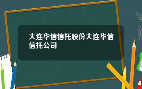 大連華信信托股份大連華信信托公司