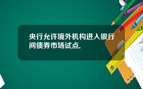 央行允许境外机构进入银行间债券市场试点.