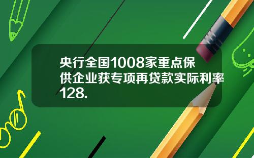 央行全國1008家重點保供企業獲專項再貸款實際利率128.