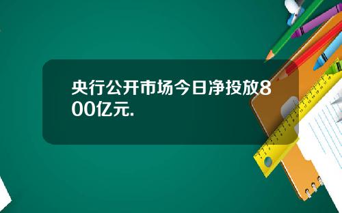 央行公开市场今日净投放800亿元.