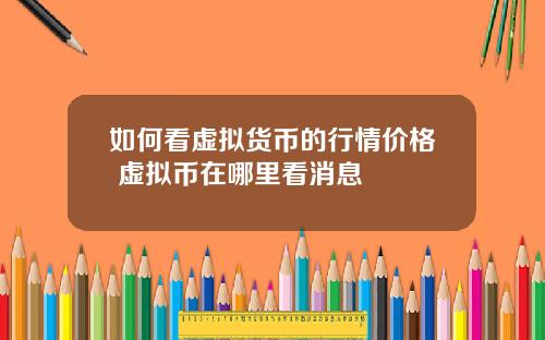 如何看虚拟货币的行情价格 虚拟币在哪里看消息