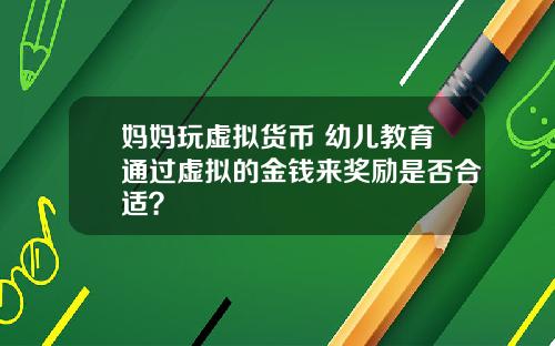 媽媽玩虛擬貨幣 幼兒教育通過虛擬的金錢來獎勵是否郃適？