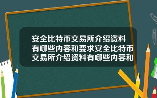 安全比特币交易所介绍资料有哪些内容和要求安全比特币交易所介绍资料有哪些内容和要求呢