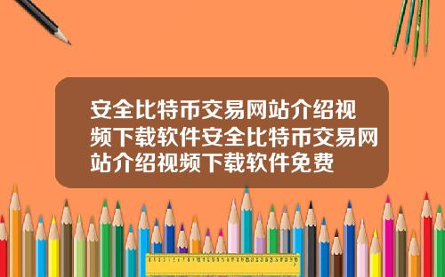 安全比特币交易网站介绍视频下载软件安全比特币交易网站介绍视频下载软件免费