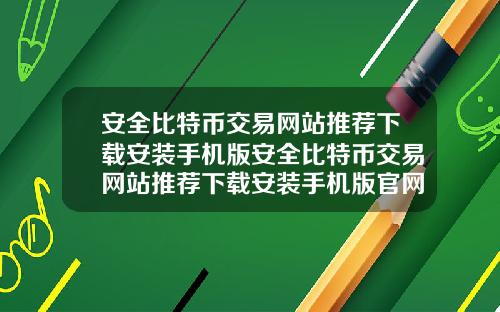 安全比特币交易网站推荐下载安装手机版安全比特币交易网站推荐下载安装手机版官网