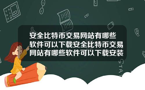 安全比特幣交易網站有哪些軟件可以下載安全比特幣交易網站有哪些軟件可以下載安裝