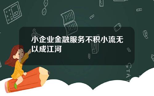小企業金融服務不積小流無以成江河