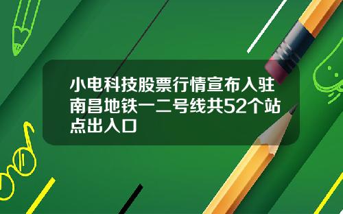 小電科技股票行情宣佈入駐南昌地鉄一二號線共52個站點出入口