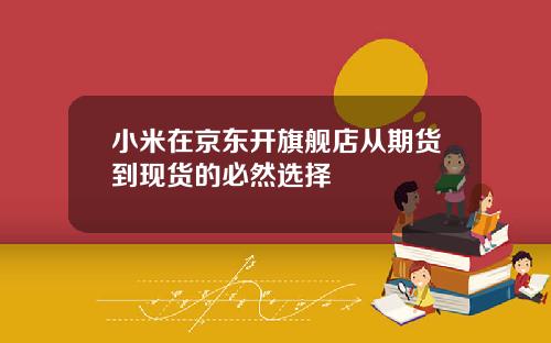 小米在京东开旗舰店从期货到现货的必然选择
