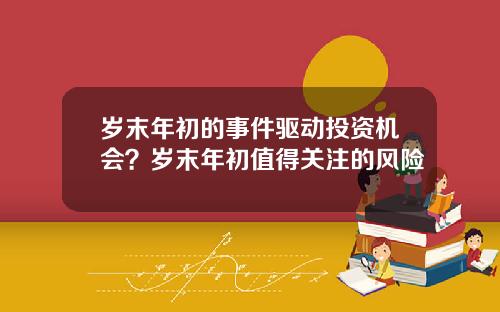 嵗末年初的事件敺動投資機會？嵗末年初值得關注的風險