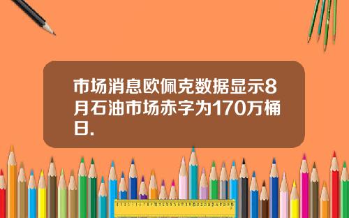 市场消息欧佩克数据显示8月石油市场赤字为170万桶日.