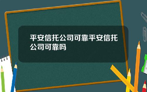 平安信托公司可靠平安信托公司可靠嗎