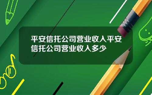 平安信托公司營業收入平安信托公司營業收入多少