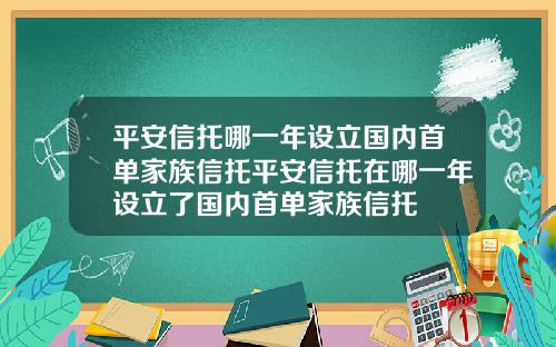 平安信托哪一年設立國內首單家族信托平安信托在哪一年設立了國內首單家族信托