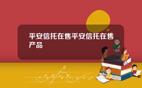 平安信托在售平安信托在售産品