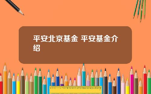 平安北京基金 平安基金介绍
