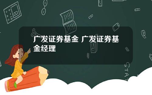 广发证券基金 广发证券基金经理