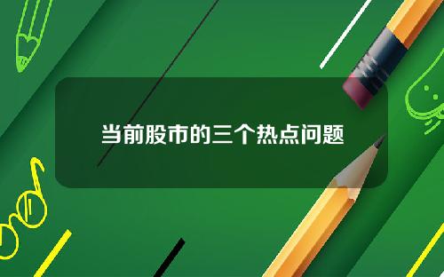 当前股市的三个热点问题