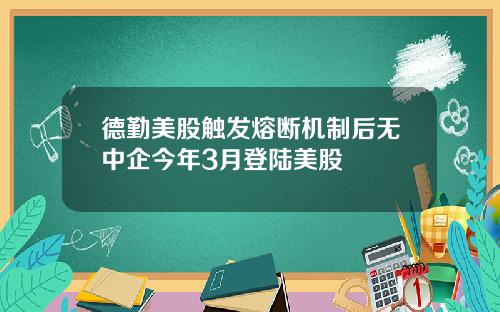 德勤美股触发熔断机制后无中企今年3月登陆美股