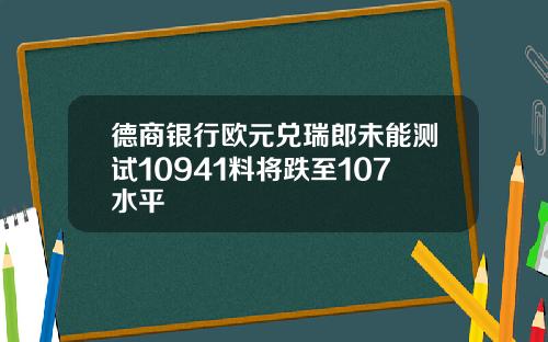 德商銀行歐元兌瑞郎未能測試10941料將跌至107水平