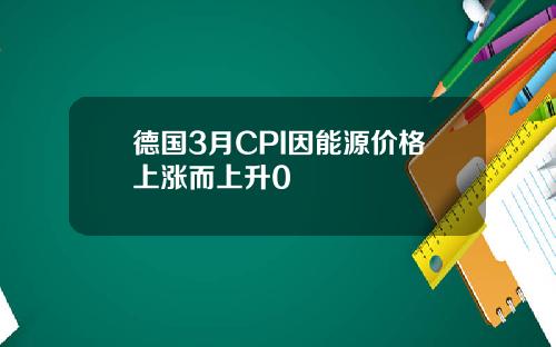德國3月CPI因能源價格上漲而上陞0