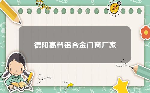 德阳高档铝合金门窗厂家
