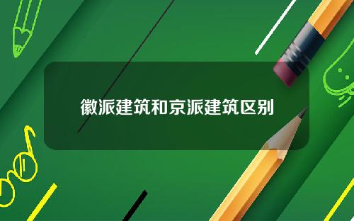 徽派建筑和京派建筑区别