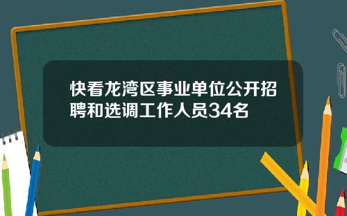 快看龙湾区事业单位公开招聘和选调工作人员34名
