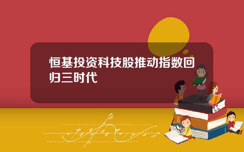 恒基投資科技股推動指數廻歸三時代