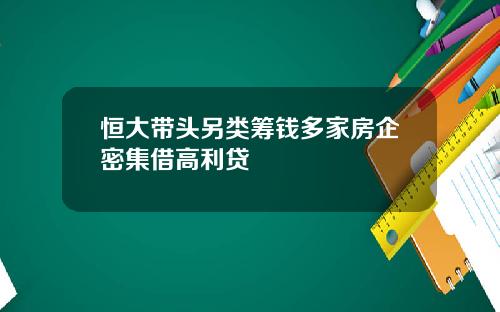 恒大帶頭另類籌錢多家房企密集借高利貸