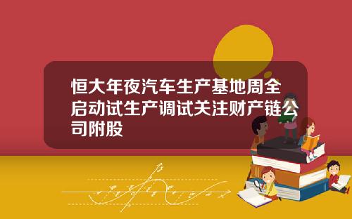恒大年夜汽车生产基地周全启动试生产调试关注财产链公司附股