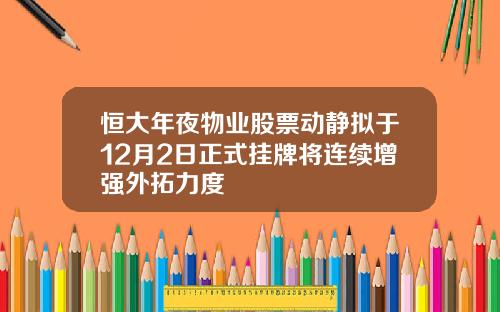 恒大年夜物業股票動靜擬於12月2日正式掛牌將連續增強外拓力度