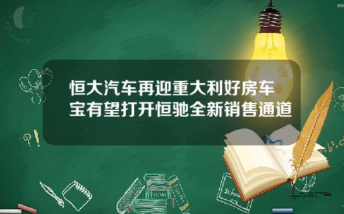 恒大汽车再迎重大利好房车宝有望打开恒驰全新销售通道