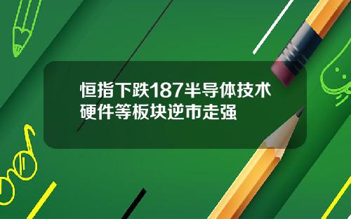 恒指下跌187半導躰技術硬件等板塊逆市走強