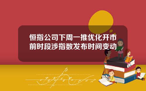 恒指公司下周一推优化开市前时段涉指数发布时间变动