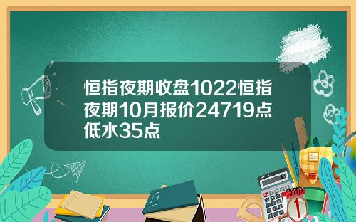 恒指夜期收盘1022恒指夜期10月报价24719点低水35点