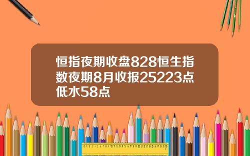 恒指夜期收磐828恒生指數夜期8月收報25223點低水58點