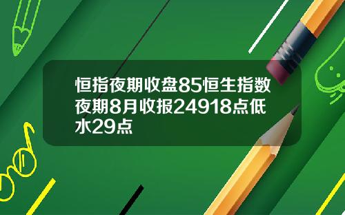 恒指夜期收磐85恒生指數夜期8月收報24918點低水29點