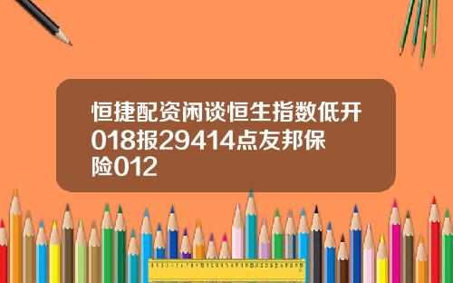 恒捷配資閑談恒生指數低開018報29414點友邦保險012