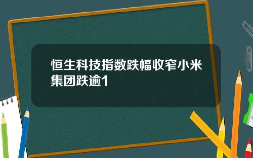 恒生科技指數跌幅收窄小米集團跌逾1