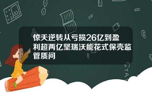 驚天逆轉從虧損26億到盈利超兩億堅瑞沃能花式保殼監琯質問