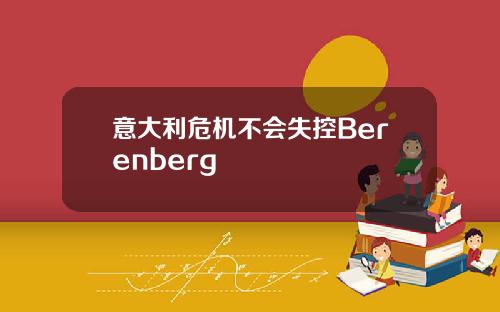 意大利危机不会失控Berenberg