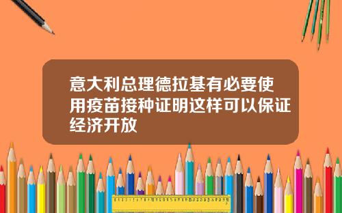 意大利总理德拉基有必要使用疫苗接种证明这样可以保证经济开放