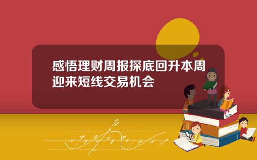 感悟理财周报探底回升本周迎来短线交易机会