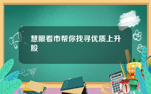 慧眼看市帮你找寻优质上升股