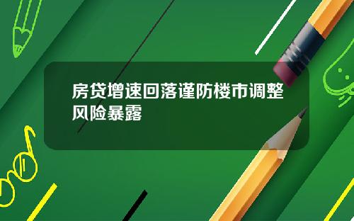 房贷增速回落谨防楼市调整风险暴露