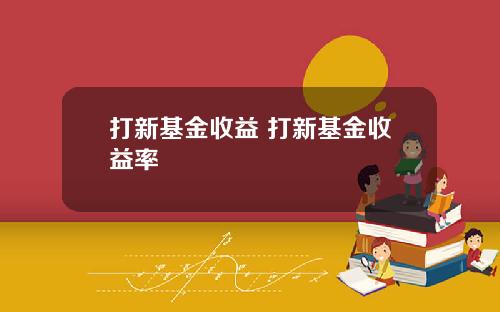 打新基金收益 打新基金收益率
