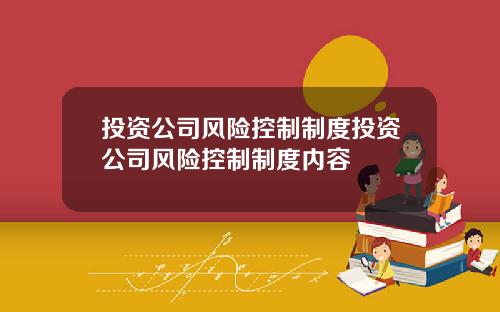 投資公司風險控制制度投資公司風險控制制度內容