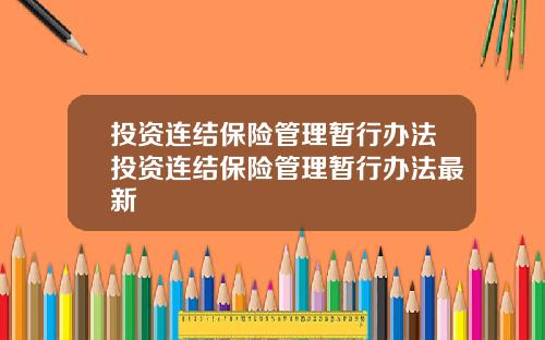 投資連結保險琯理暫行辦法投資連結保險琯理暫行辦法最新