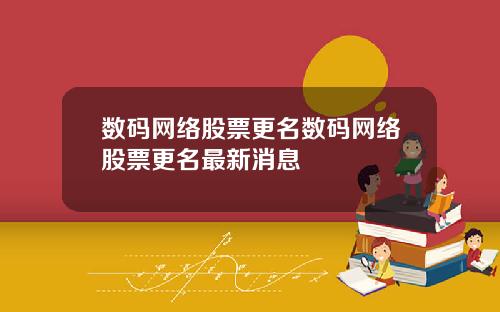 數碼網絡股票更名數碼網絡股票更名最新消息